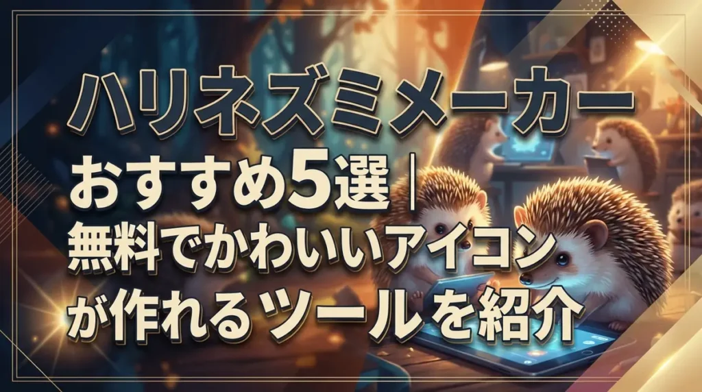 ハリネズミメーカーおすすめ5選｜無料でかわいいアイコンが作れるツールを紹介